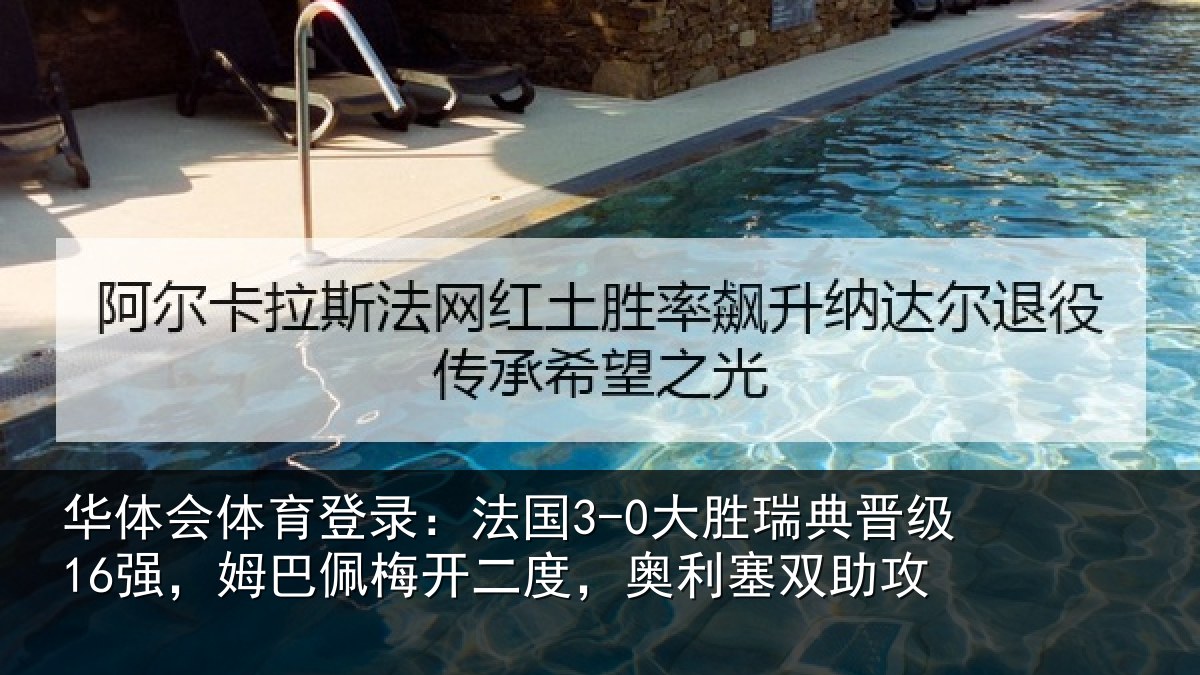 华体会体育登录:法国3-0大胜瑞典晋级16强,姆巴佩梅开二度,奥利塞双助攻