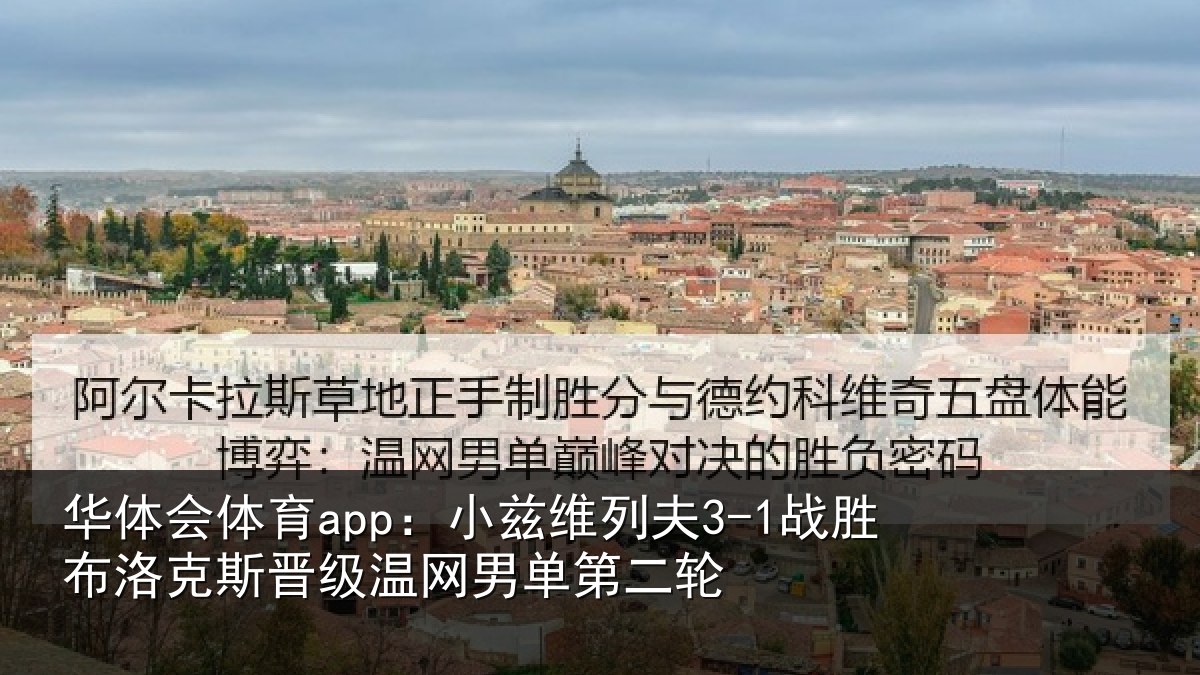 华体会体育app:小兹维列夫3-1战胜布洛克斯晋级温网男单第二轮